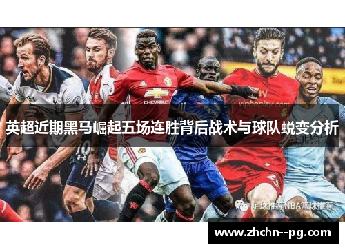 英超近期黑马崛起五场连胜背后战术与球队蜕变分析