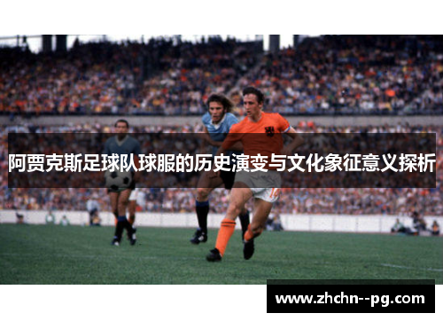 阿贾克斯足球队球服的历史演变与文化象征意义探析