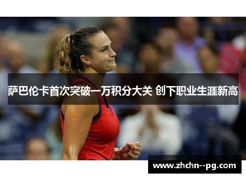 萨巴伦卡首次突破一万积分大关 创下职业生涯新高