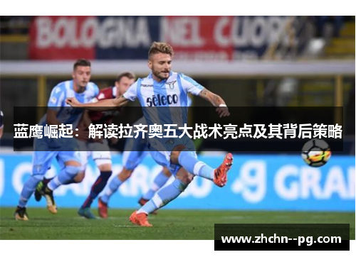 蓝鹰崛起：解读拉齐奥五大战术亮点及其背后策略