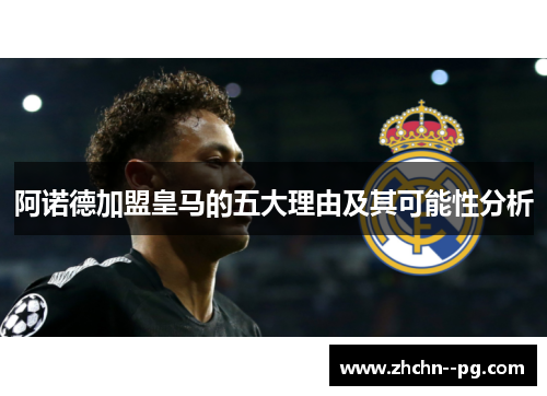 阿诺德加盟皇马的五大理由及其可能性分析 阿诺德加盟皇马的五大理由及其可能性分析
