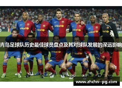 青岛足球队历史最佳球员盘点及其对球队发展的深远影响