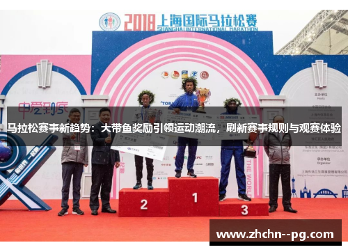 马拉松赛事新趋势：大带鱼奖励引领运动潮流，刷新赛事规则与观赛体验