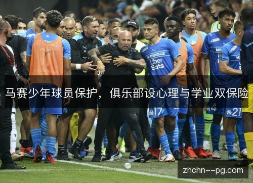 马赛少年球员保护，俱乐部设心理与学业双保险